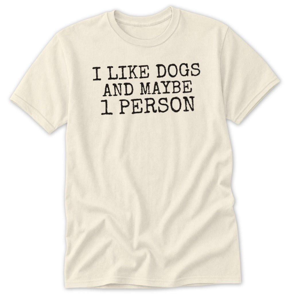 Cream t-shirt with black text that reads "I LIKE DOGS AND MAYBE 1 PERSON".