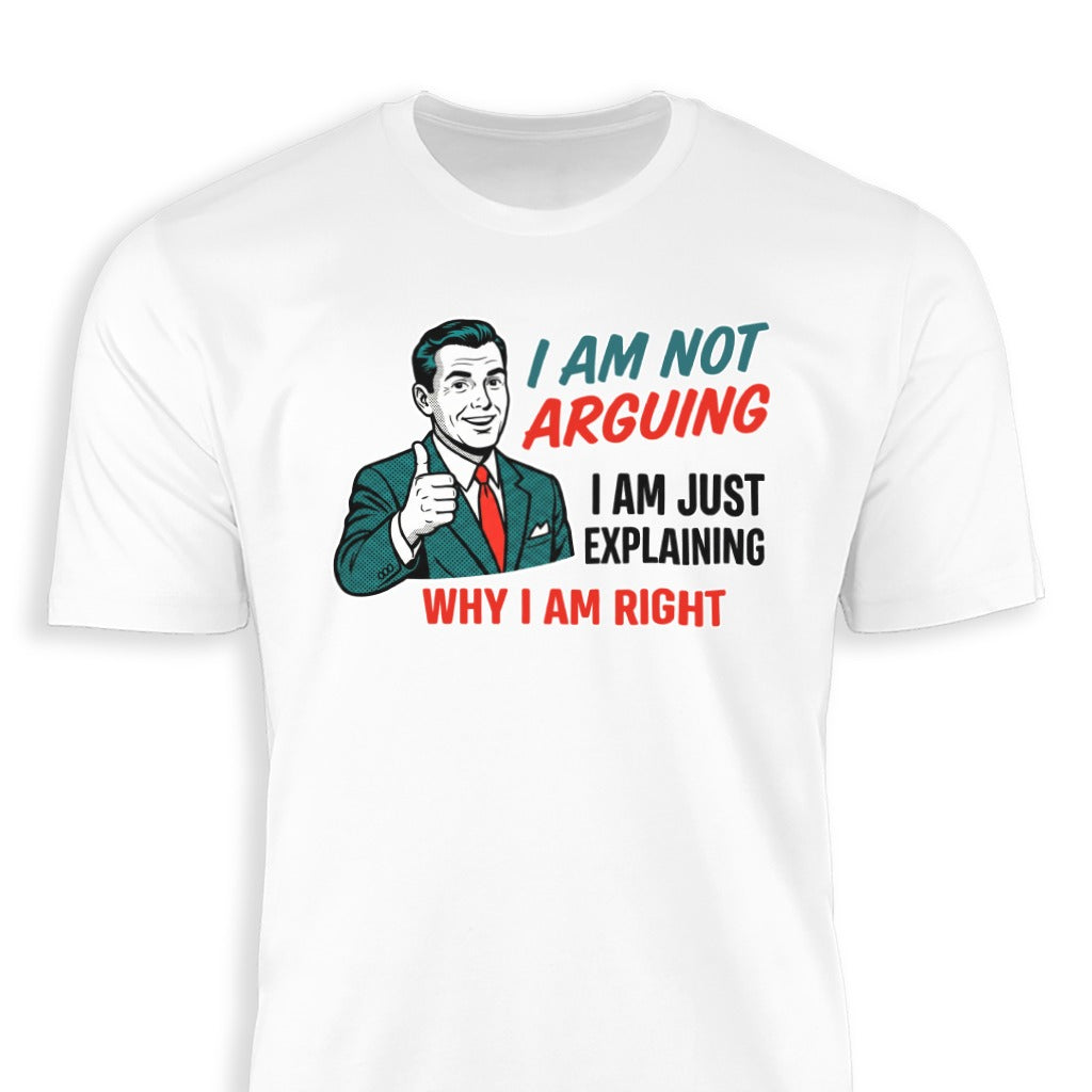 I Am Not Arguing I Am Just Explaining Why I Am Right shirt