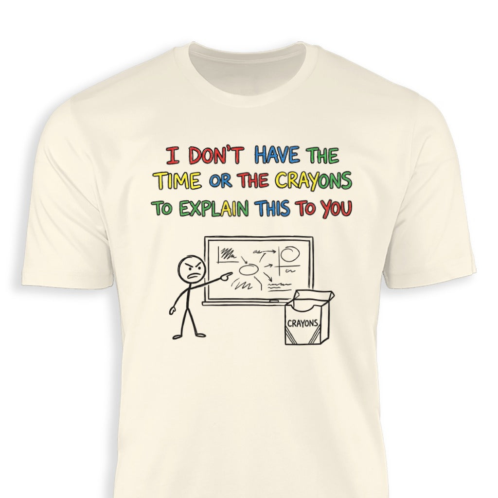 I Don't Have The Time Or The Crayons Funny T-Shirt