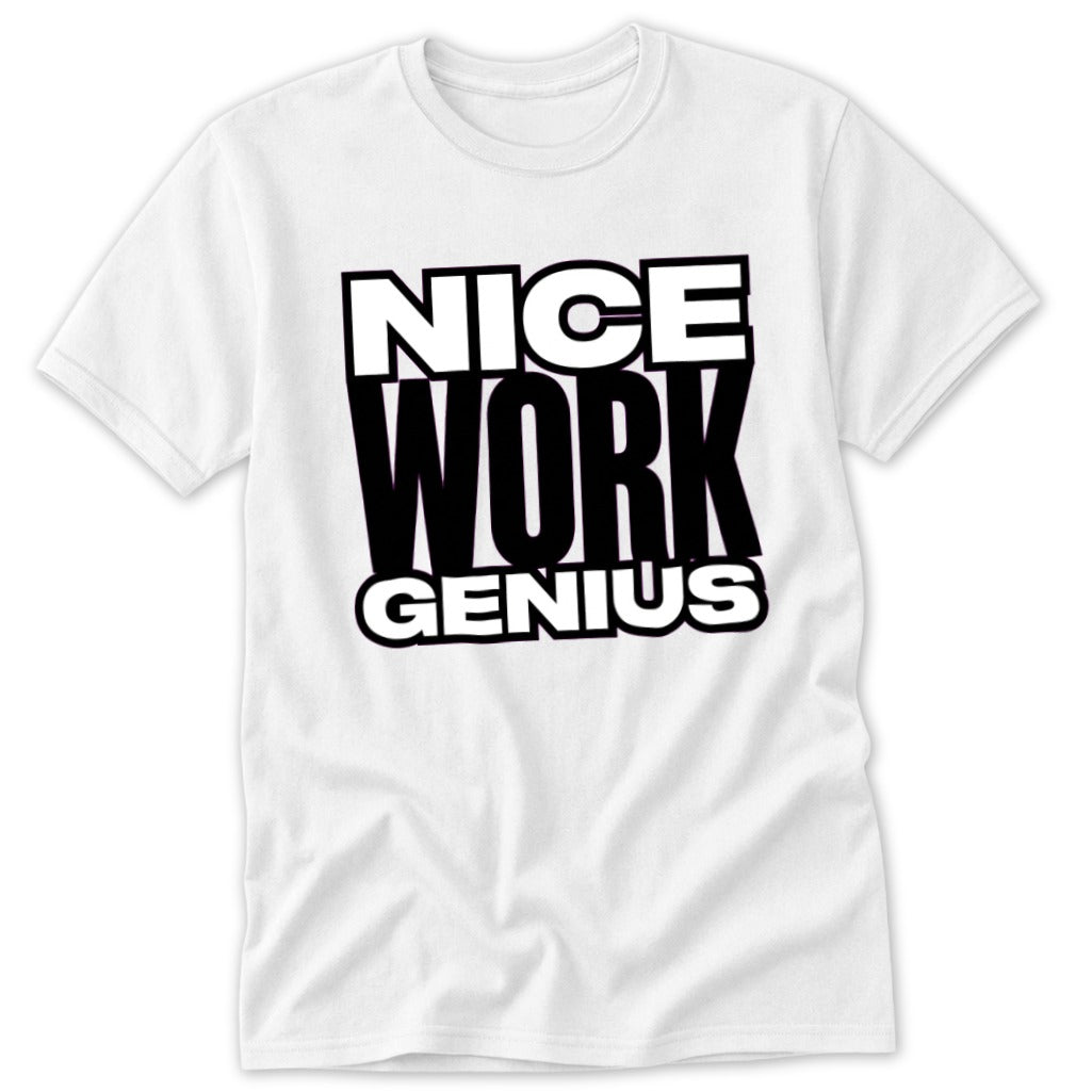 White t-shirt with black and white text reading "NICE WORK GENIUS".