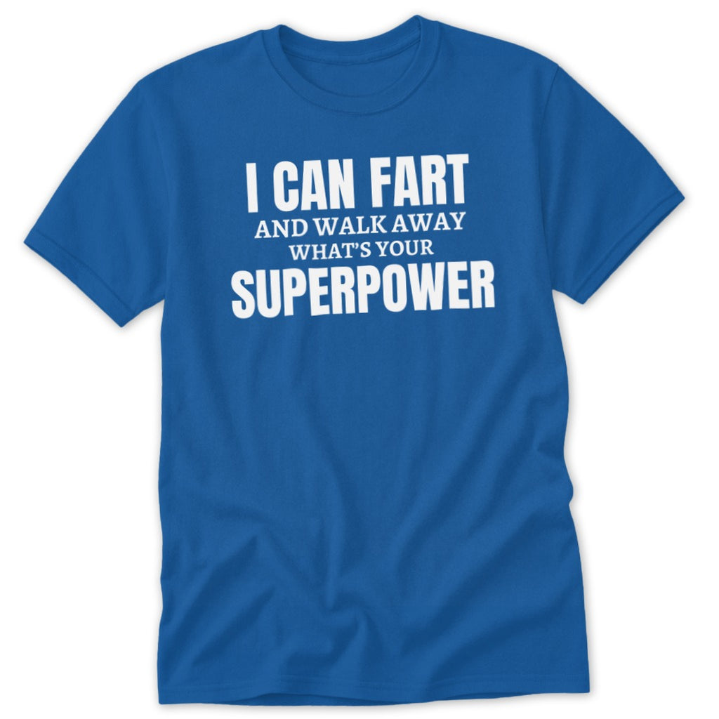 Blue t-shirt with white text: "I CAN FART AND WALK AWAY WHAT'S YOUR SUPERPOWER".