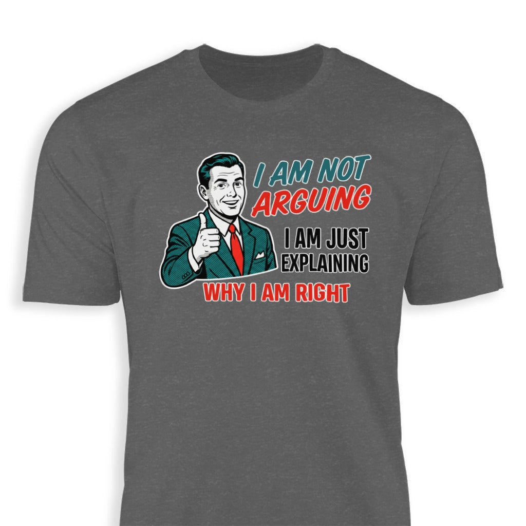 I Am Not Arguing I Am Just Explaining Why I Am Right Shirt