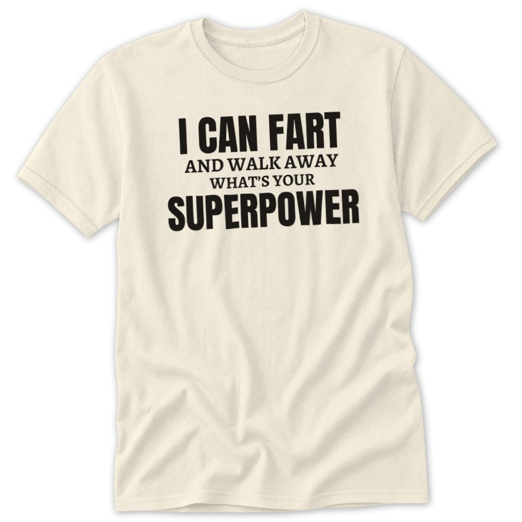 Cream t-shirt with "I CAN FART AND WALK AWAY WHAT'S YOUR SUPERPOWER" text