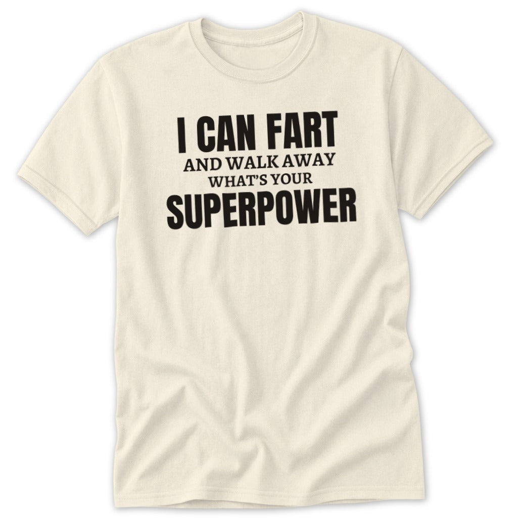 Cream t-shirt with "I CAN FART AND WALK AWAY WHAT'S YOUR SUPERPOWER" text