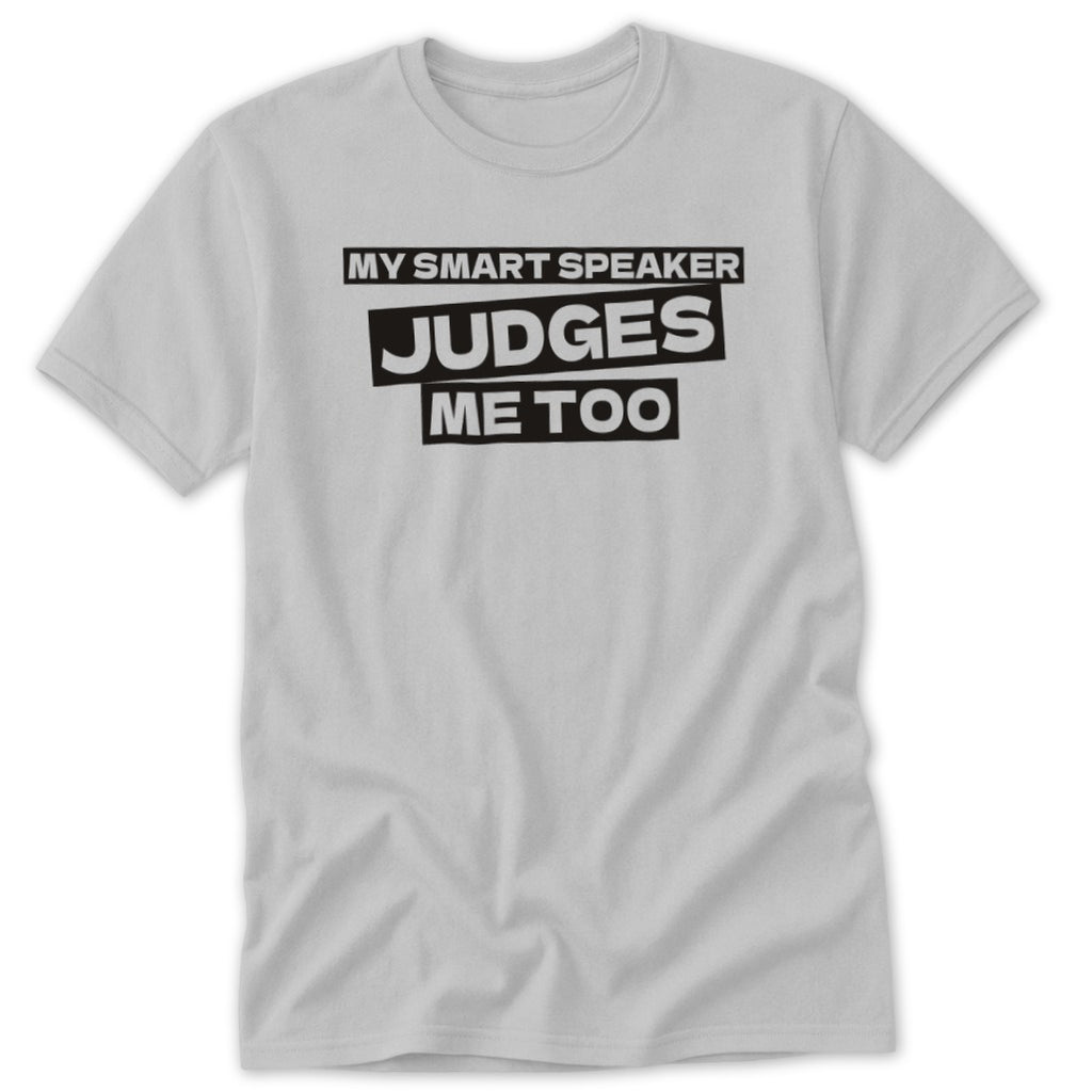 Light grey t-shirt with black text "MY SMART SPEAKER JUDGES ME TOO".