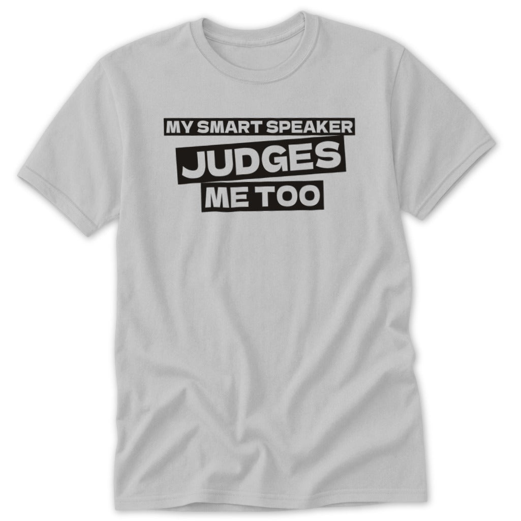 Light grey t-shirt with black text "MY SMART SPEAKER JUDGES ME TOO".