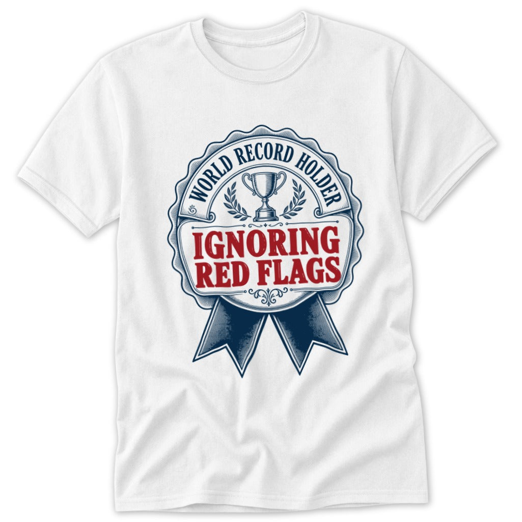 White t-shirt with "World Record Holder Ignoring Red Flags" graphic.