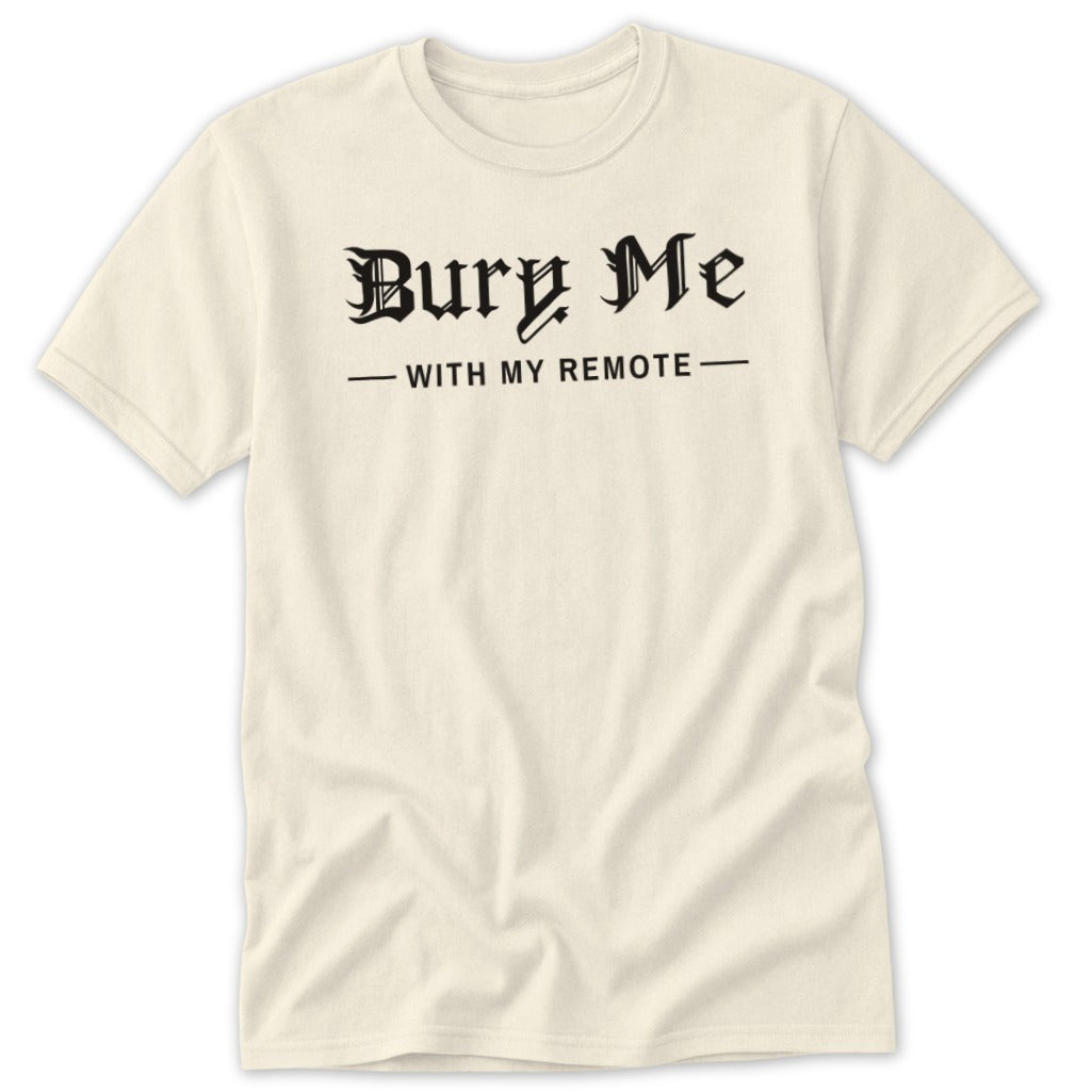 Cream t-shirt with black text "Bury Me - With My Remote"