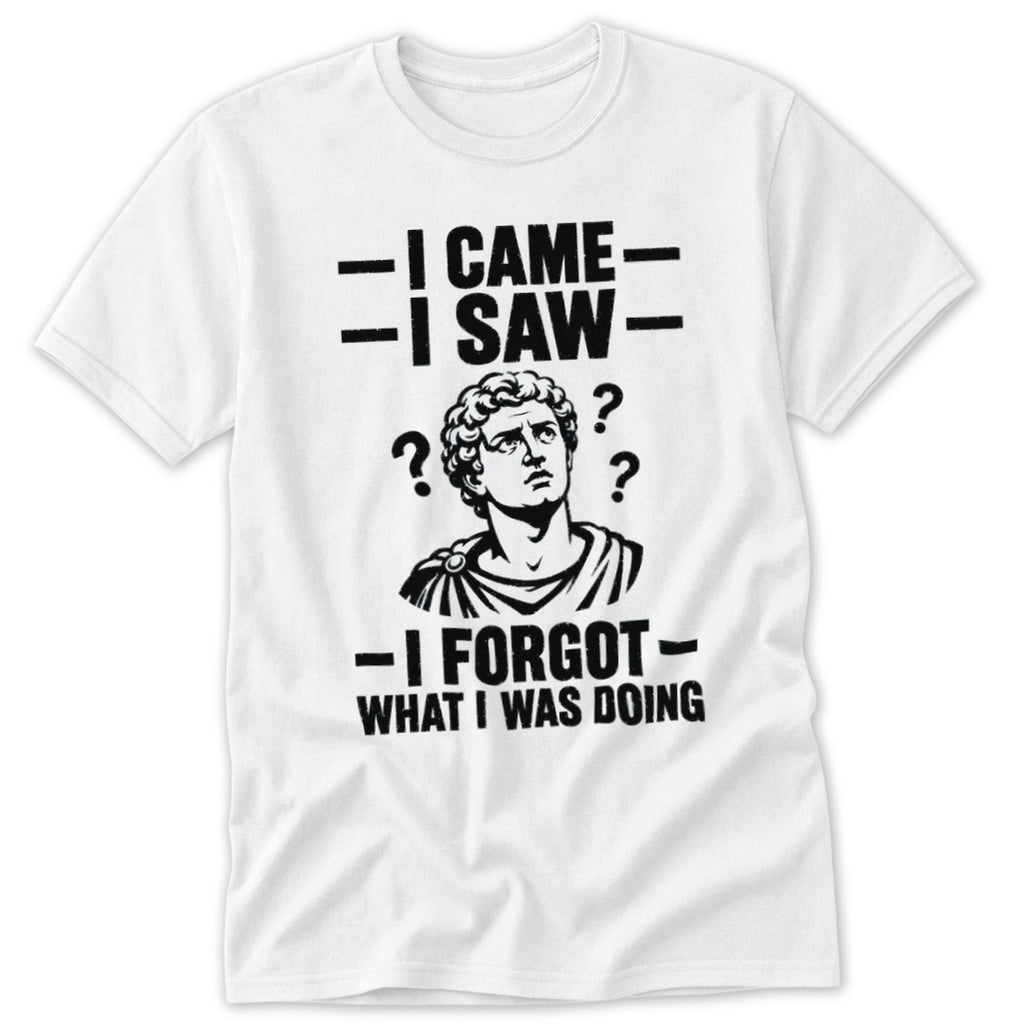 White t-shirt with "I Came, I Saw, I Forgot What I Was Doing" text and a confused bust.