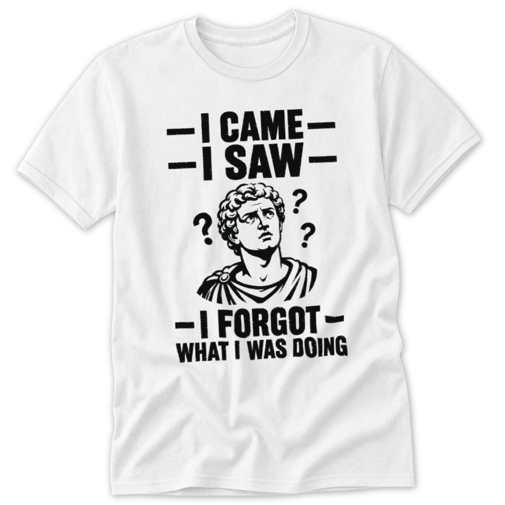 White t-shirt with "I Came, I Saw, I Forgot What I Was Doing" text and a confused bust.