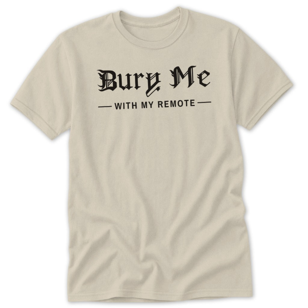 Cream t-shirt with black gothic text that reads "Bury Me - With My Remote -"