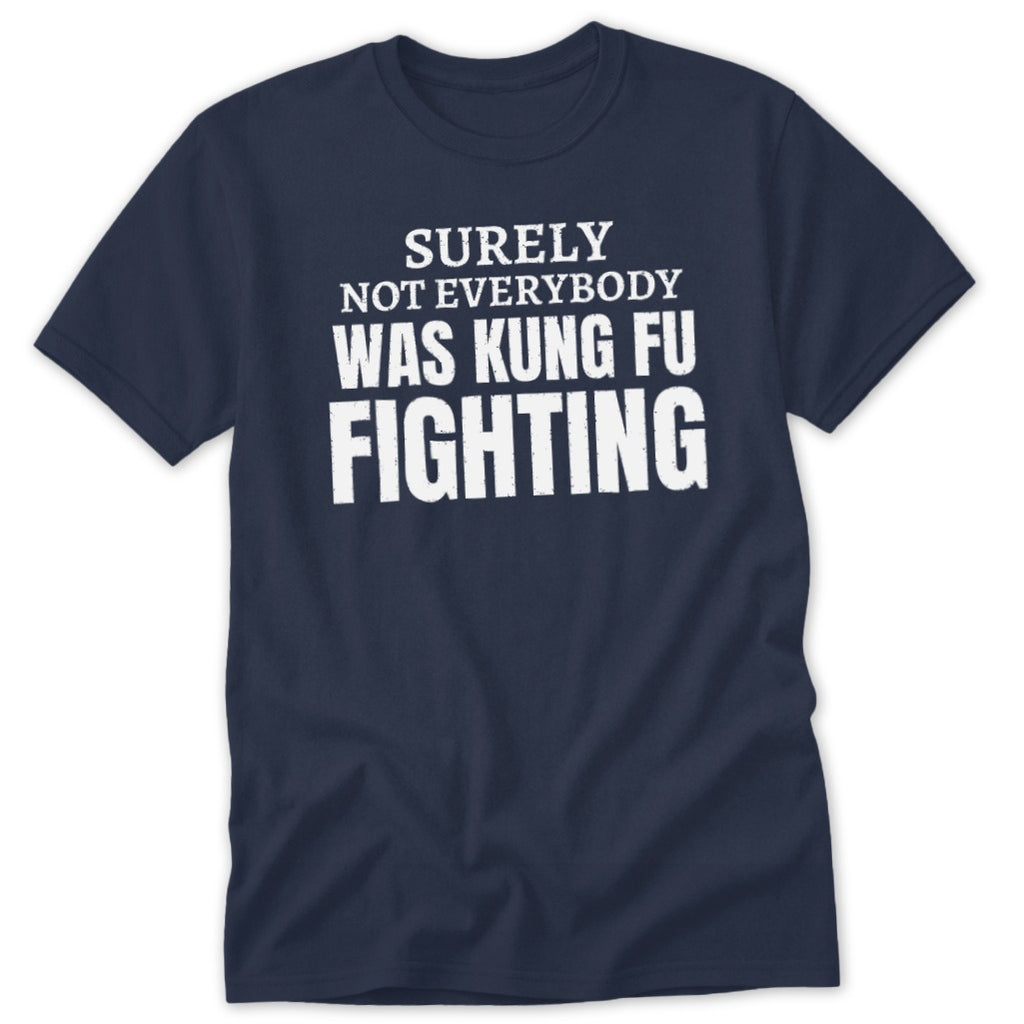 Navy t-shirt with white text that reads "Surely Not Everybody Was Kung Fu Fighting".