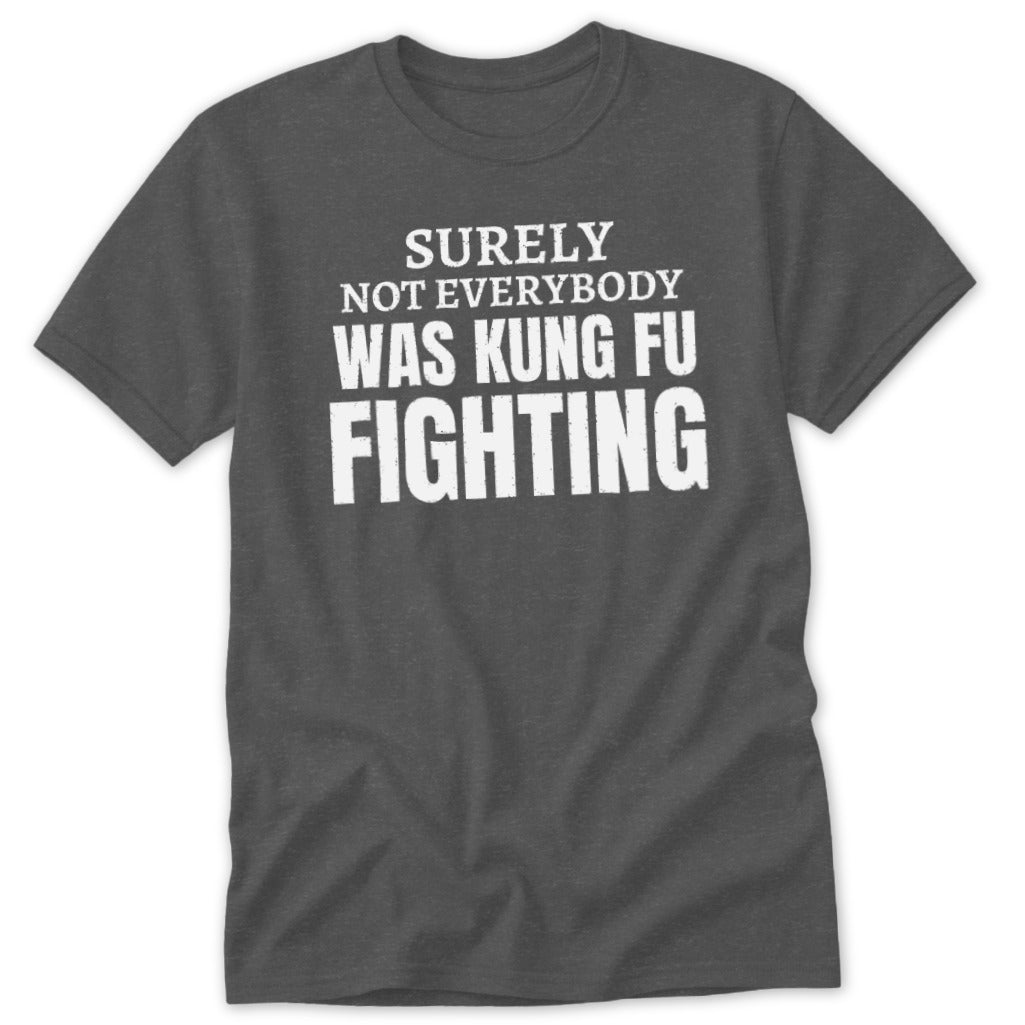 Gray t-shirt with white text: "SURELY NOT EVERYBODY WAS KUNG FU FIGHTING".