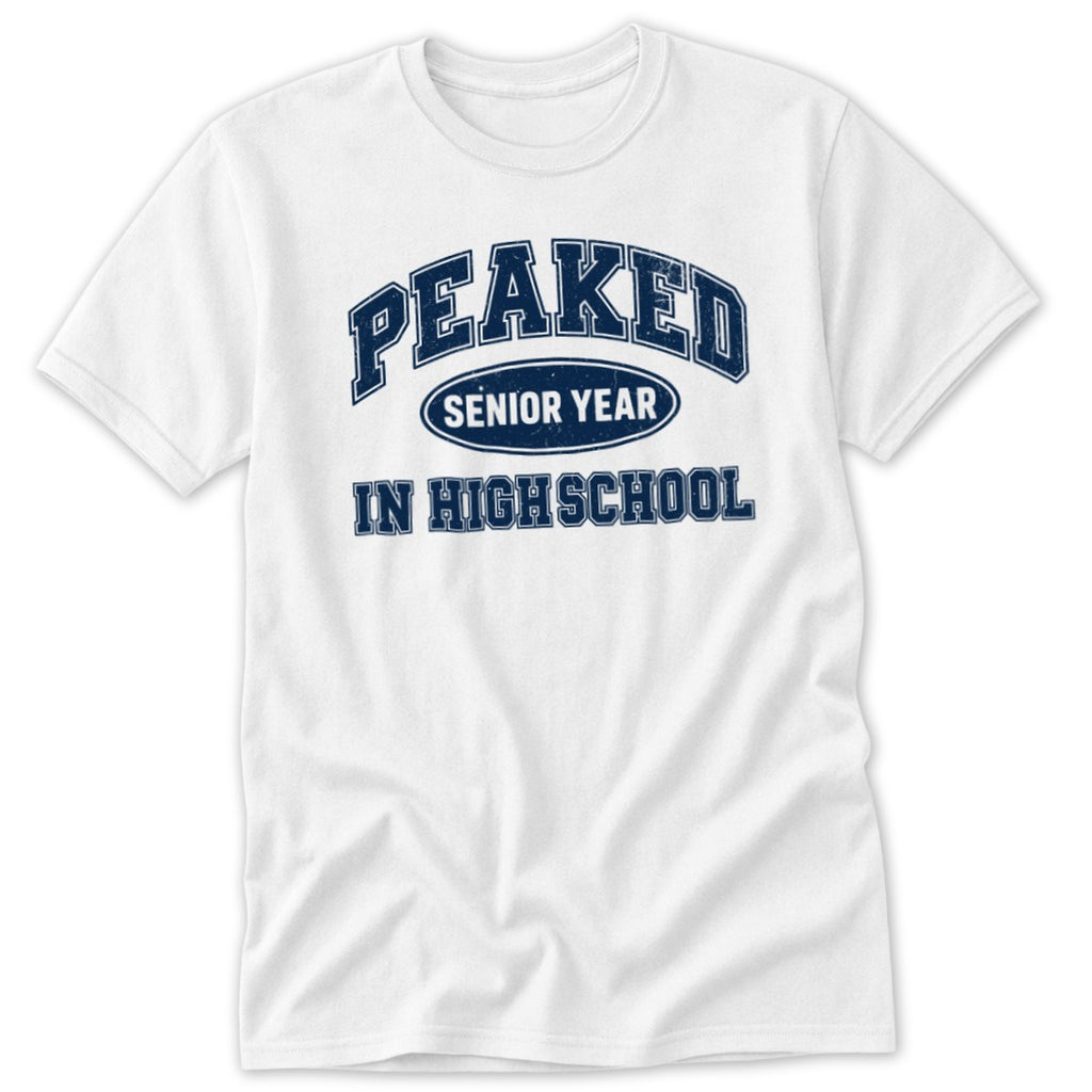 White t-shirt with navy blue text reading "PEAKED SENIOR YEAR IN HIGH SCHOOL".