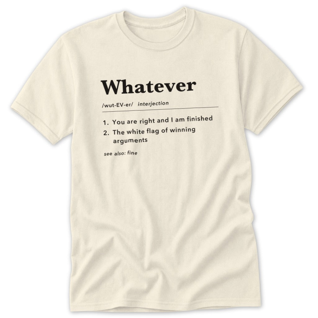 Cream t-shirt with "Whatever" definition: You are right, I am finished, white flag of winning.