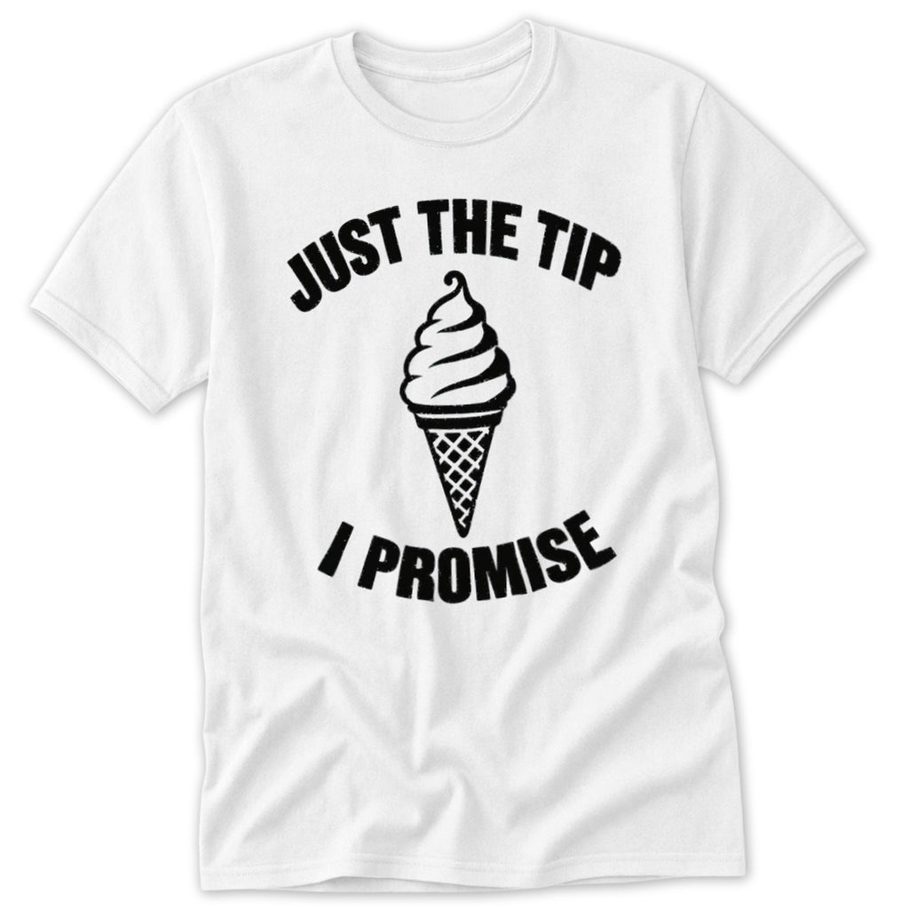 White t-shirt with black graphic of an ice cream cone and text "JUST THE TIP I PROMISE".