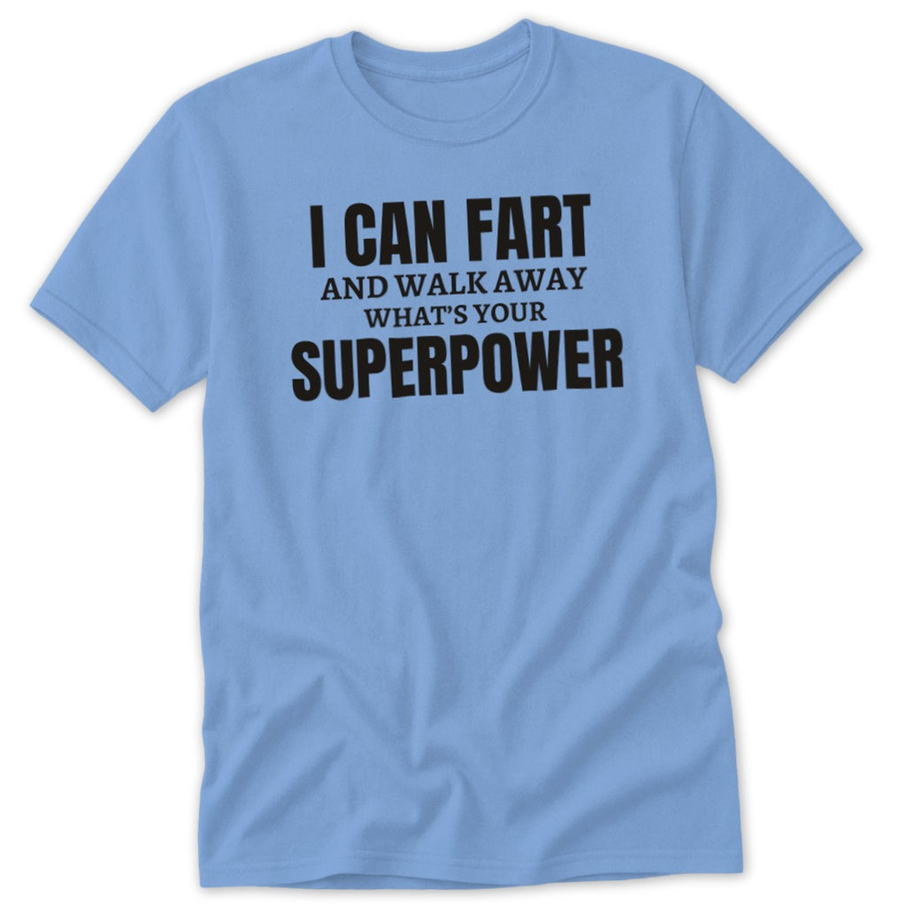 Light blue t-shirt with black text reading "I CAN FART AND WALK AWAY WHAT'S YOUR SUPERPOWER".