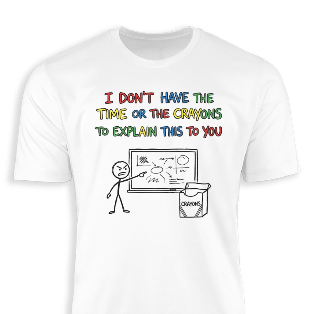 I don't have the time or the crayons to explain this t-shirt