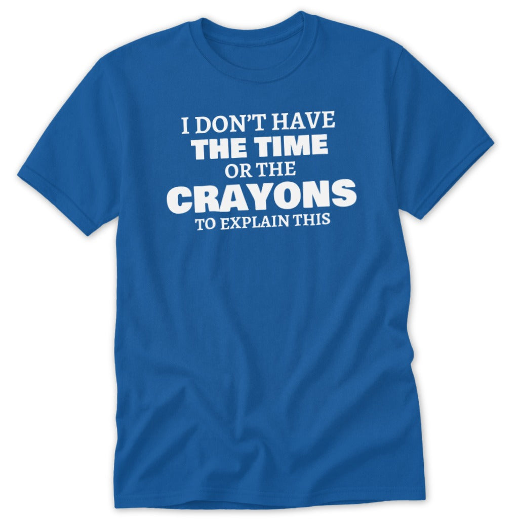 Blue t-shirt with white text "I DON'T HAVE THE TIME OR THE CRAYONS TO EXPLAIN THIS".