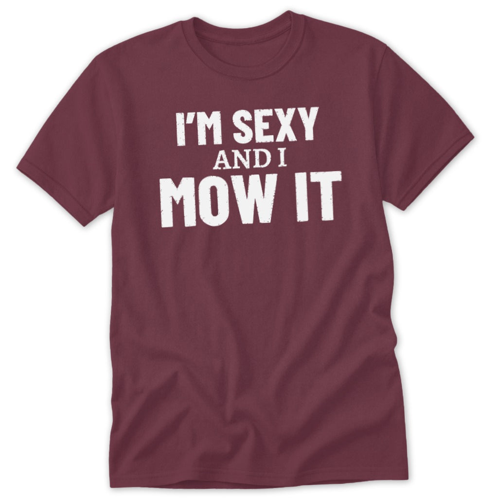 Maroon t-shirt with white text reading "I'M SEXY AND I MOW IT".