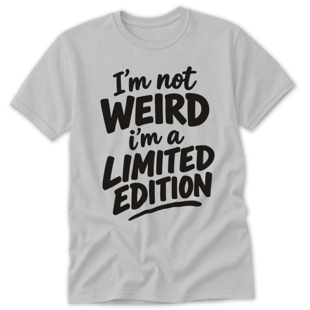 A light gray crewneck t-shirt featuring the black text "I'm not WEIRD i'm a LIMITED EDITION".