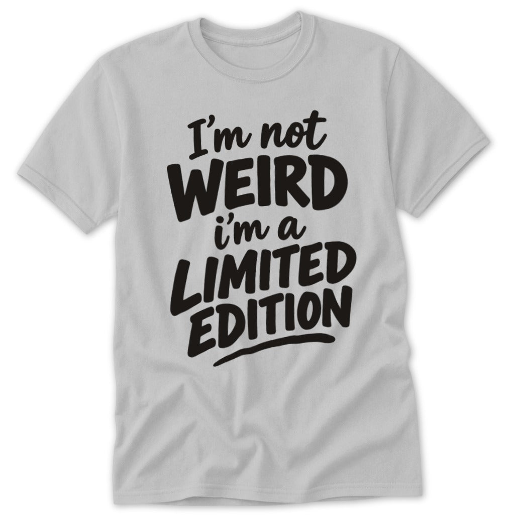 A light gray crewneck t-shirt featuring the black text "I'm not WEIRD i'm a LIMITED EDITION".