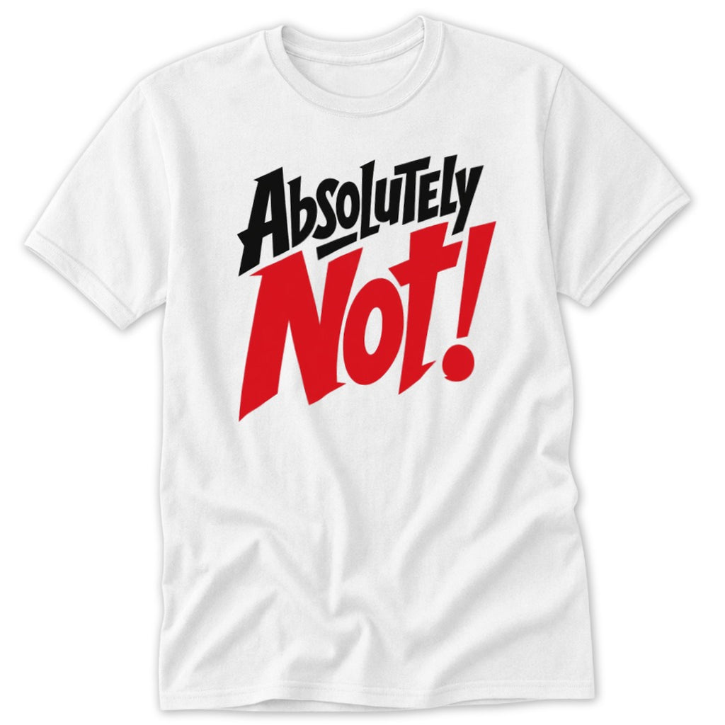 A white short-sleeved t-shirt features the text Absolutely Not printed in bold black and red on the chest.
