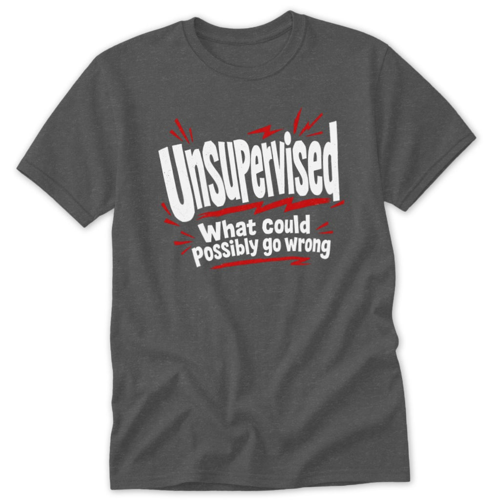 Dark gray t-shirt featuring the text Unsupervised What could possibly go wrong in white and red.