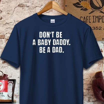 Don't Be A Baby Daddy Be A Dad Shirt