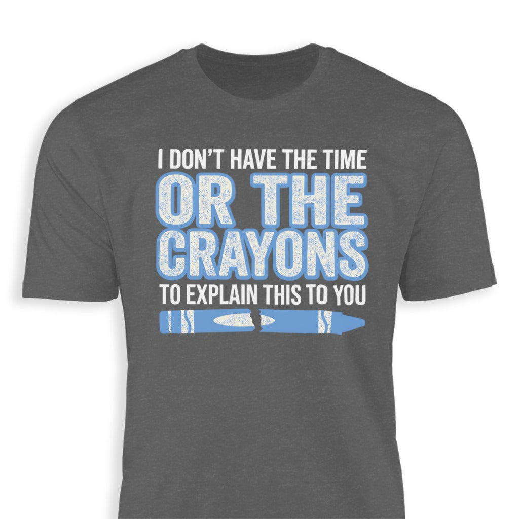 I Don't Have the Time or the Crayons to Explain T-shirt
