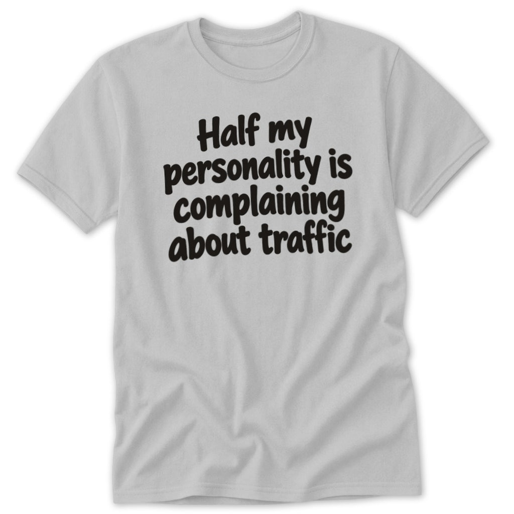 Light gray t-shirt featuring the black text Half my personality is complaining about traffic across the chest.