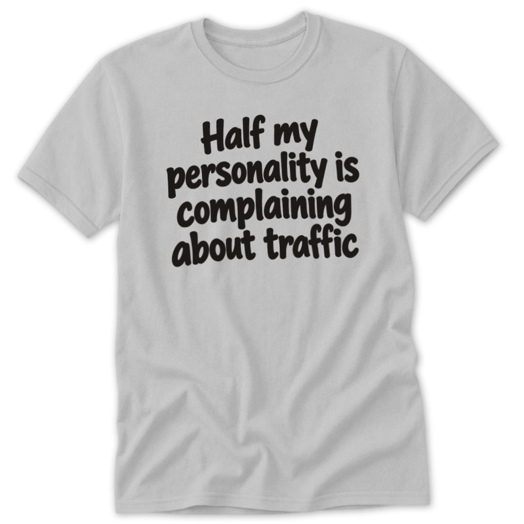 Light gray t-shirt featuring the black text Half my personality is complaining about traffic across the chest.