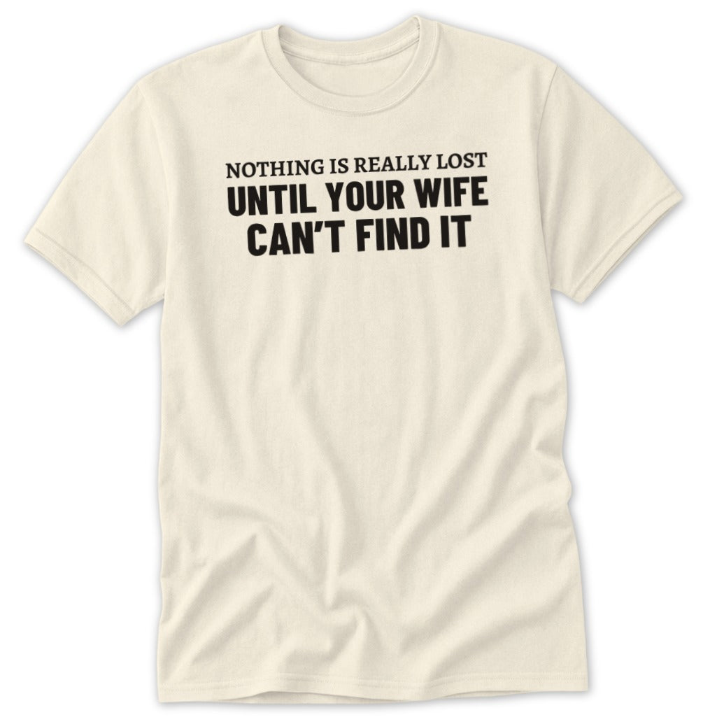 Cream t-shirt with black text: "Nothing is really lost until your wife can't find it".