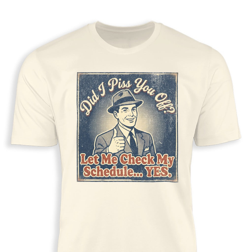 Did I Piss You Off Check Schedule YES T-Shirt