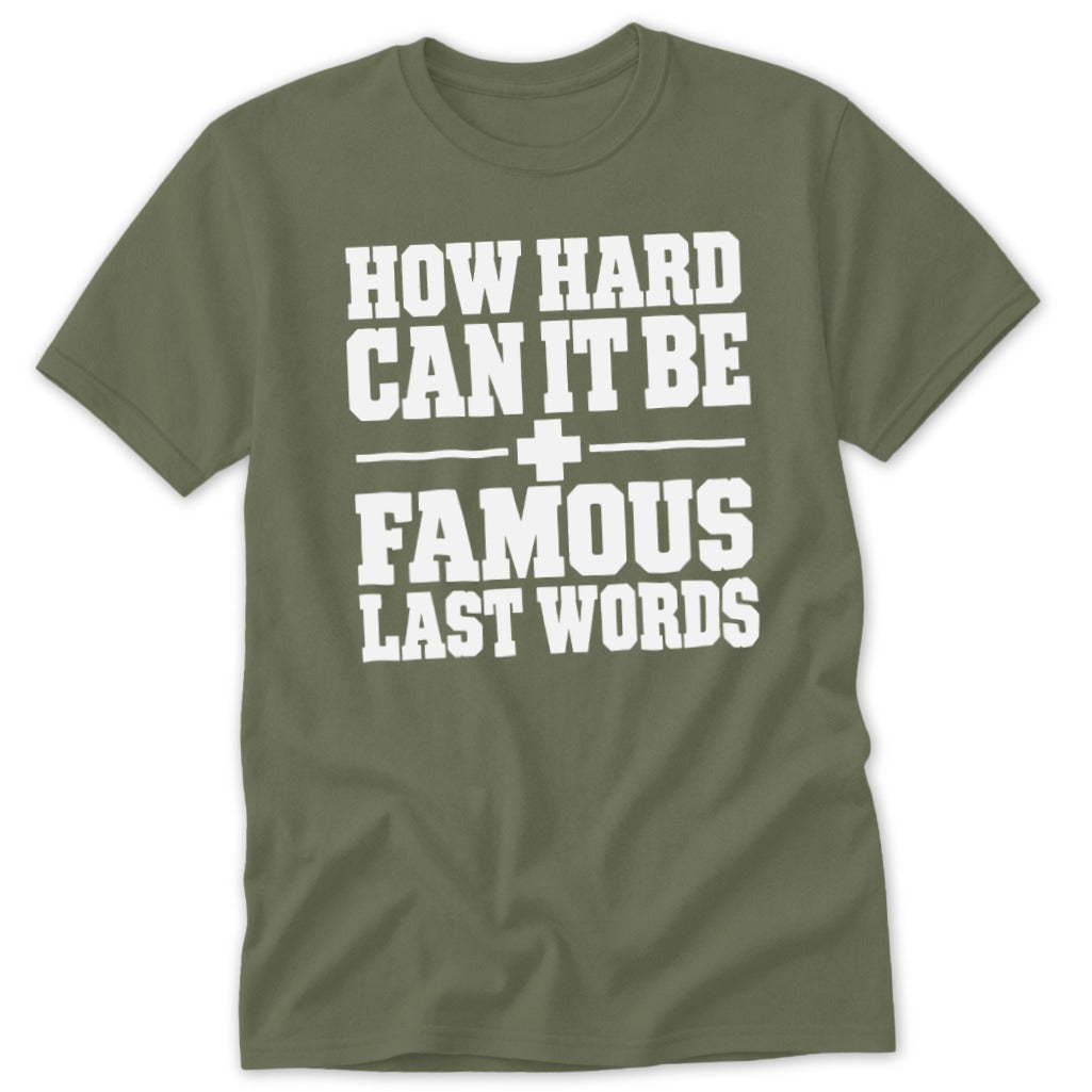 An olive green crewneck t-shirt featuring the white text HOW HARD CAN IT BE FAMOUS LAST WORDS.