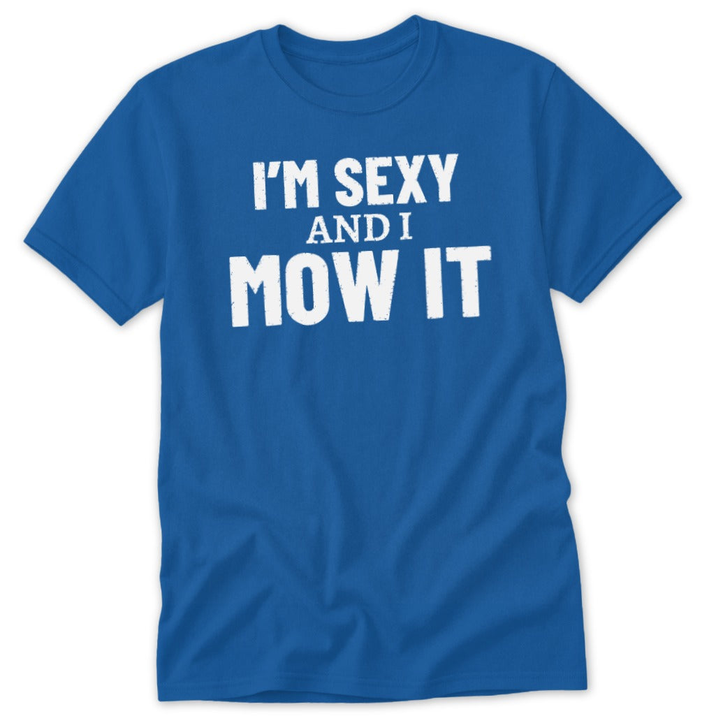 Blue t-shirt with white text that reads "I'M SEXY AND I MOW IT".