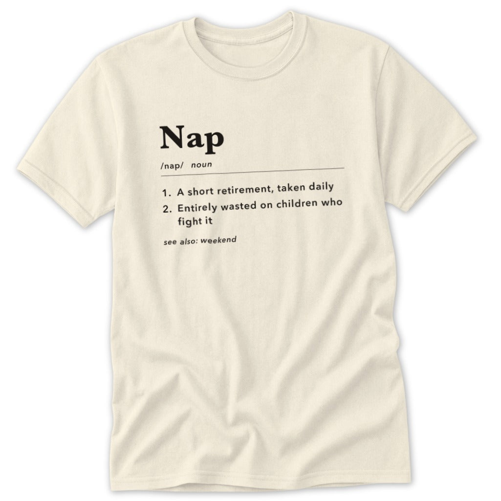 Cream t-shirt with "Nap" definition: a short retirement, taken daily, entirely wasted on children who fight it.