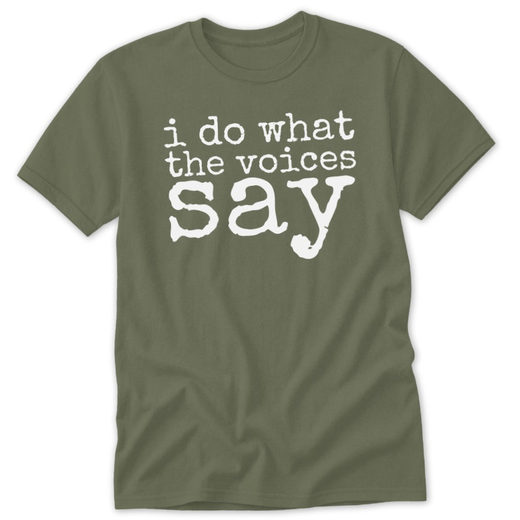 Olive green short-sleeve t-shirt with white distressed text reading i do what the voices say across the chest.