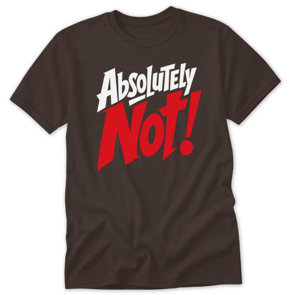 Brown t-shirt featuring bold white and red text reading Absolutely Not! across the chest.
