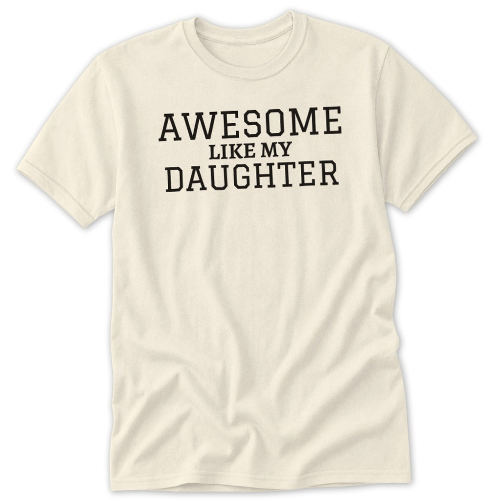 Cream t-shirt with black text that reads "AWESOME LIKE MY DAUGHTER".
