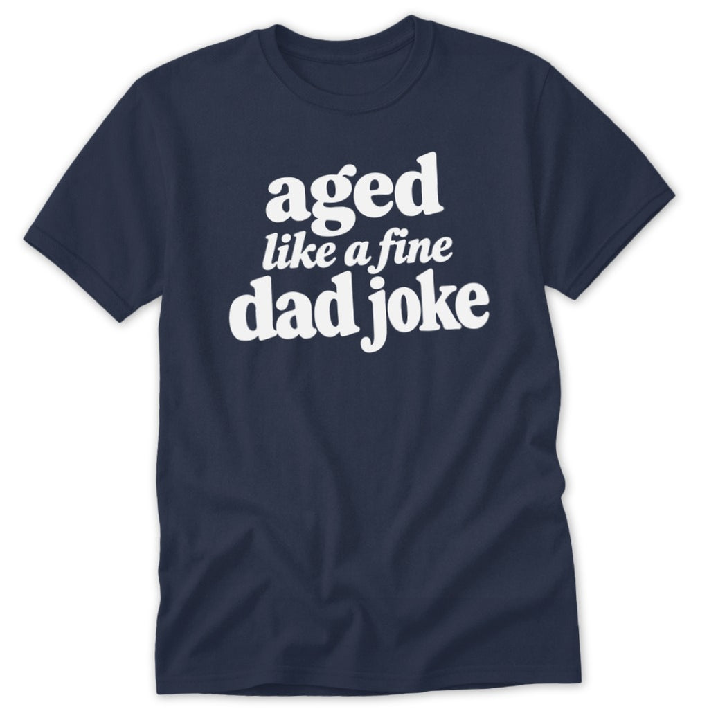 Navy blue t-shirt featuring the white text aged like a fine dad joke on the chest.