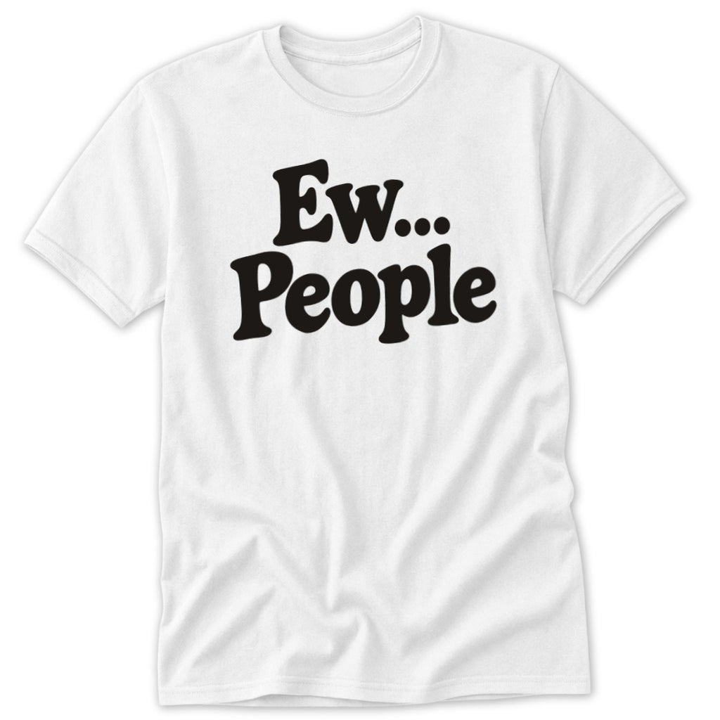 A white crewneck t-shirt featuring the black text Ew... People printed across the chest.