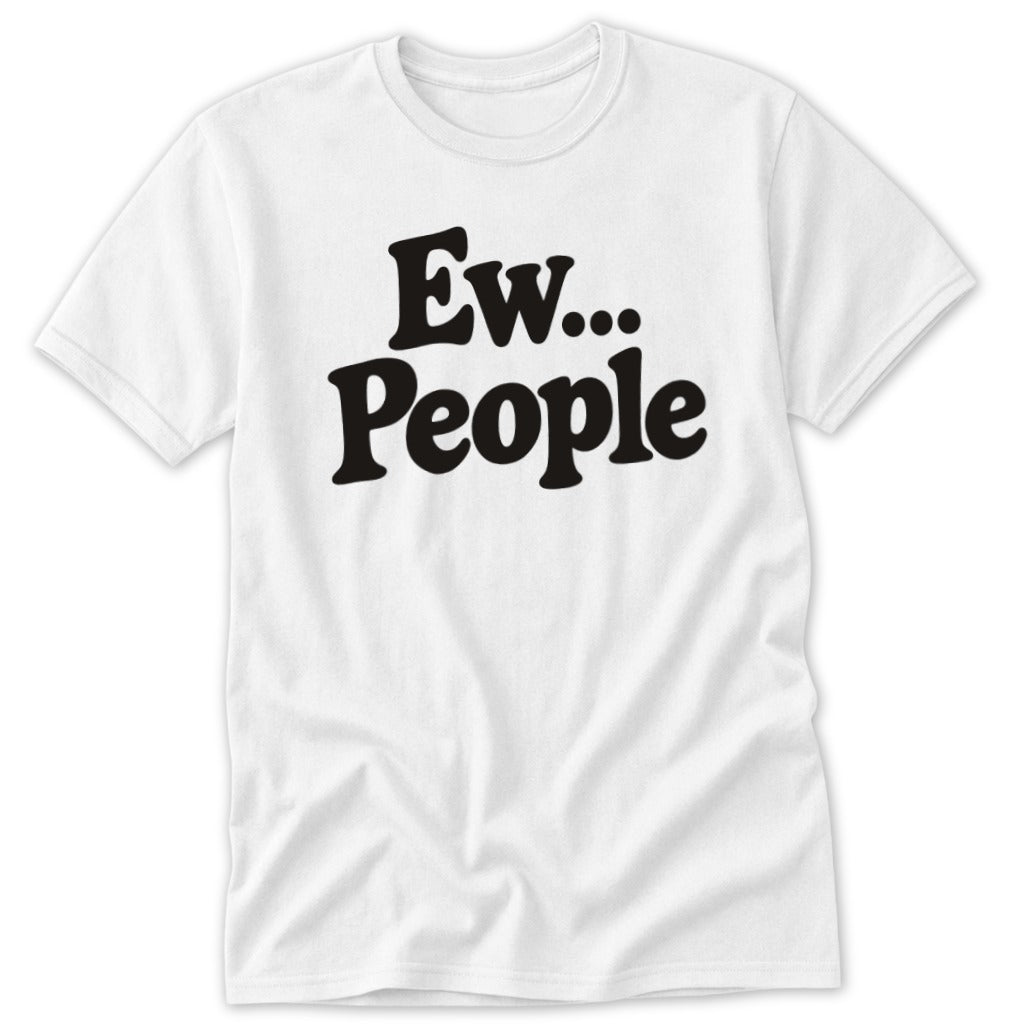 A white crewneck t-shirt featuring the black text Ew... People printed across the chest.