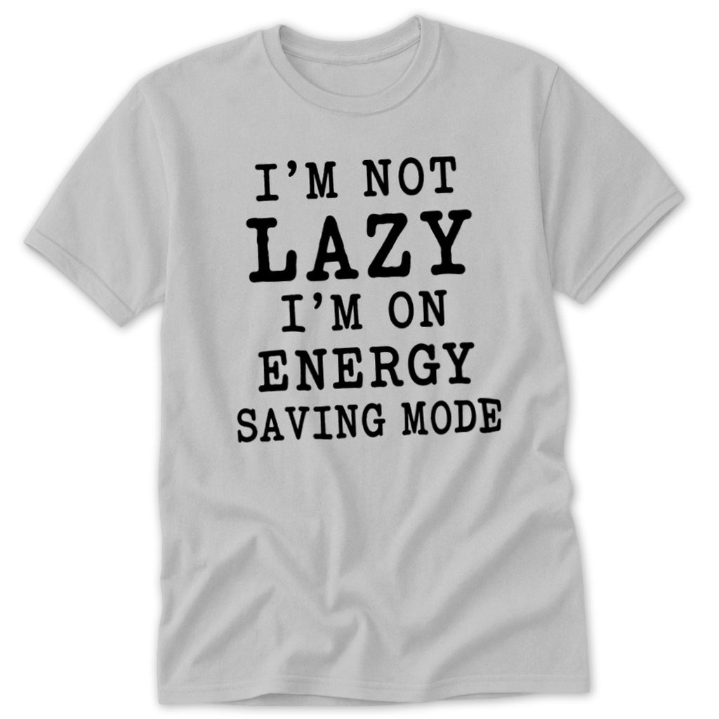 Light gray t-shirt with black text "I'M NOT LAZY I'M ON ENERGY SAVING MODE".