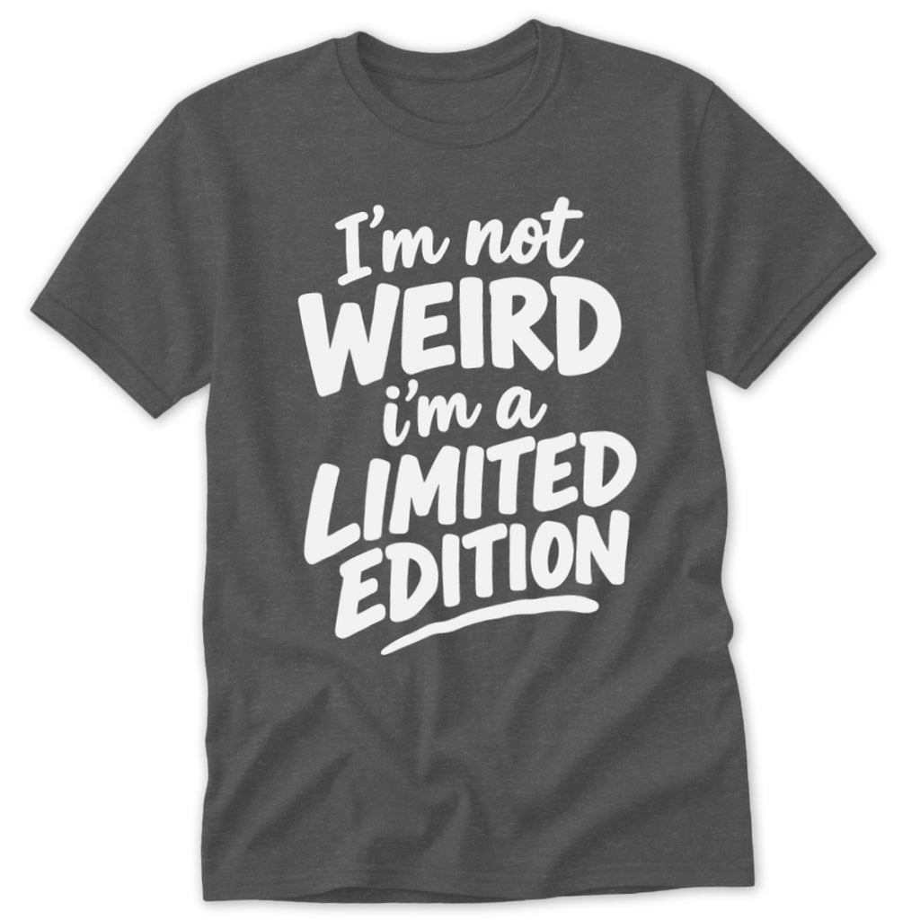 Dark gray short-sleeved t-shirt featuring white text that reads I'm not WEIRD i'm a LIMITED EDITION.