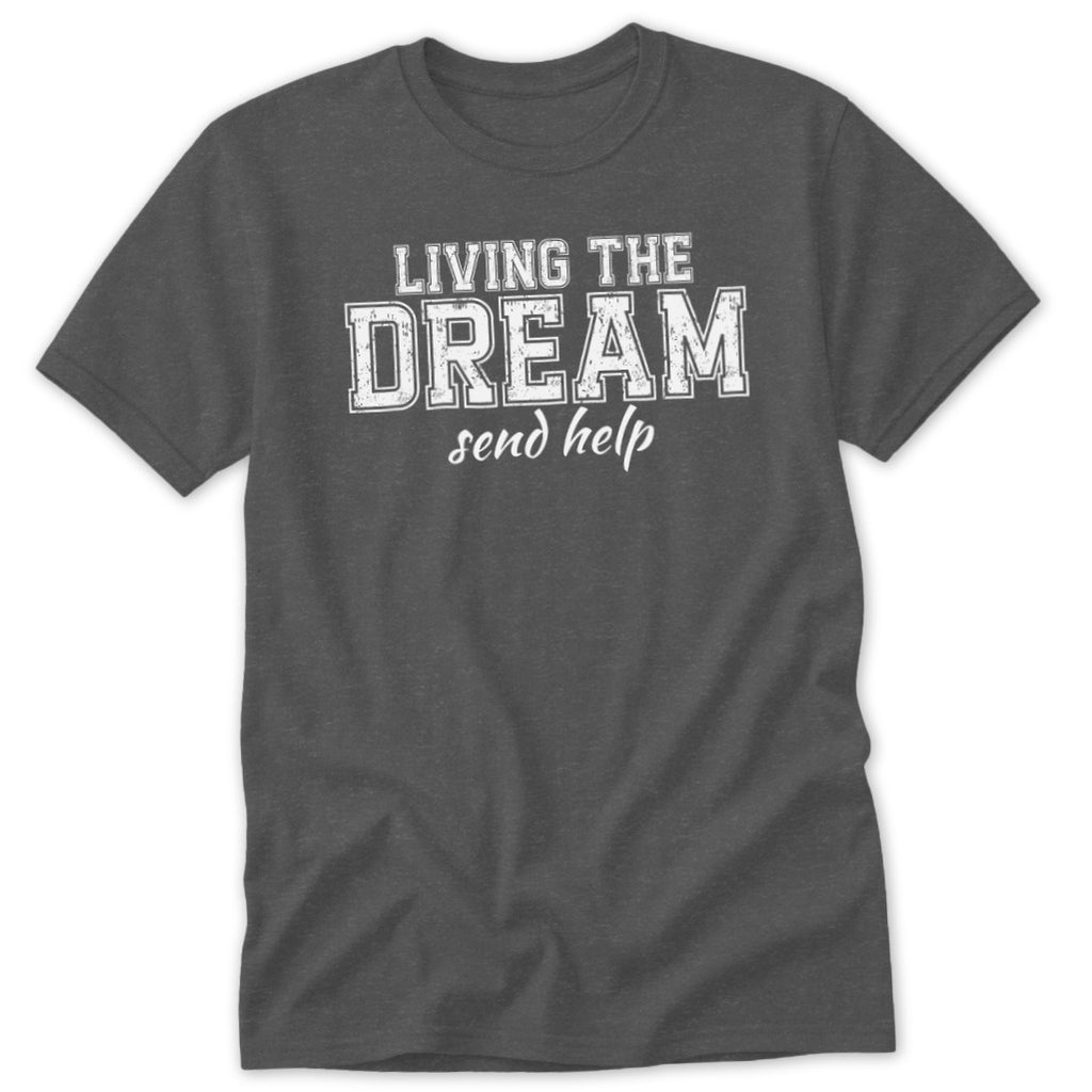 Dark gray t-shirt with "LIVING THE DREAM send help" printed in white text.