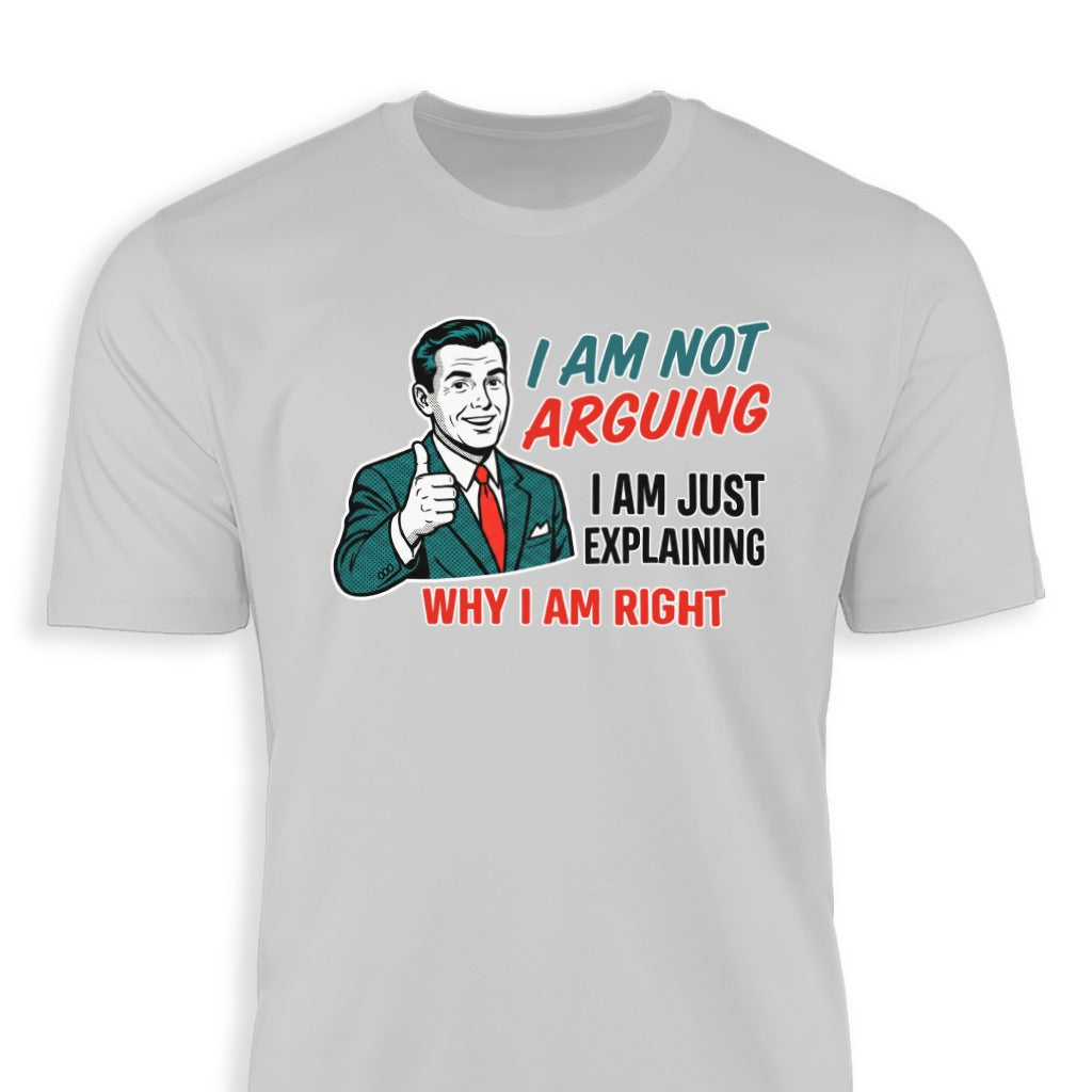 I Am Not Arguing I Am Explaining Why I Am Right Shirt