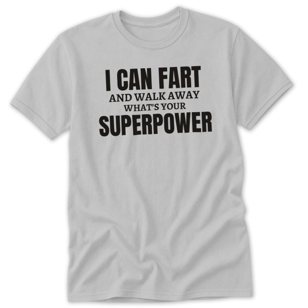 Light gray t-shirt with "I CAN FART AND WALK AWAY WHAT'S YOUR SUPERPOWER" text.