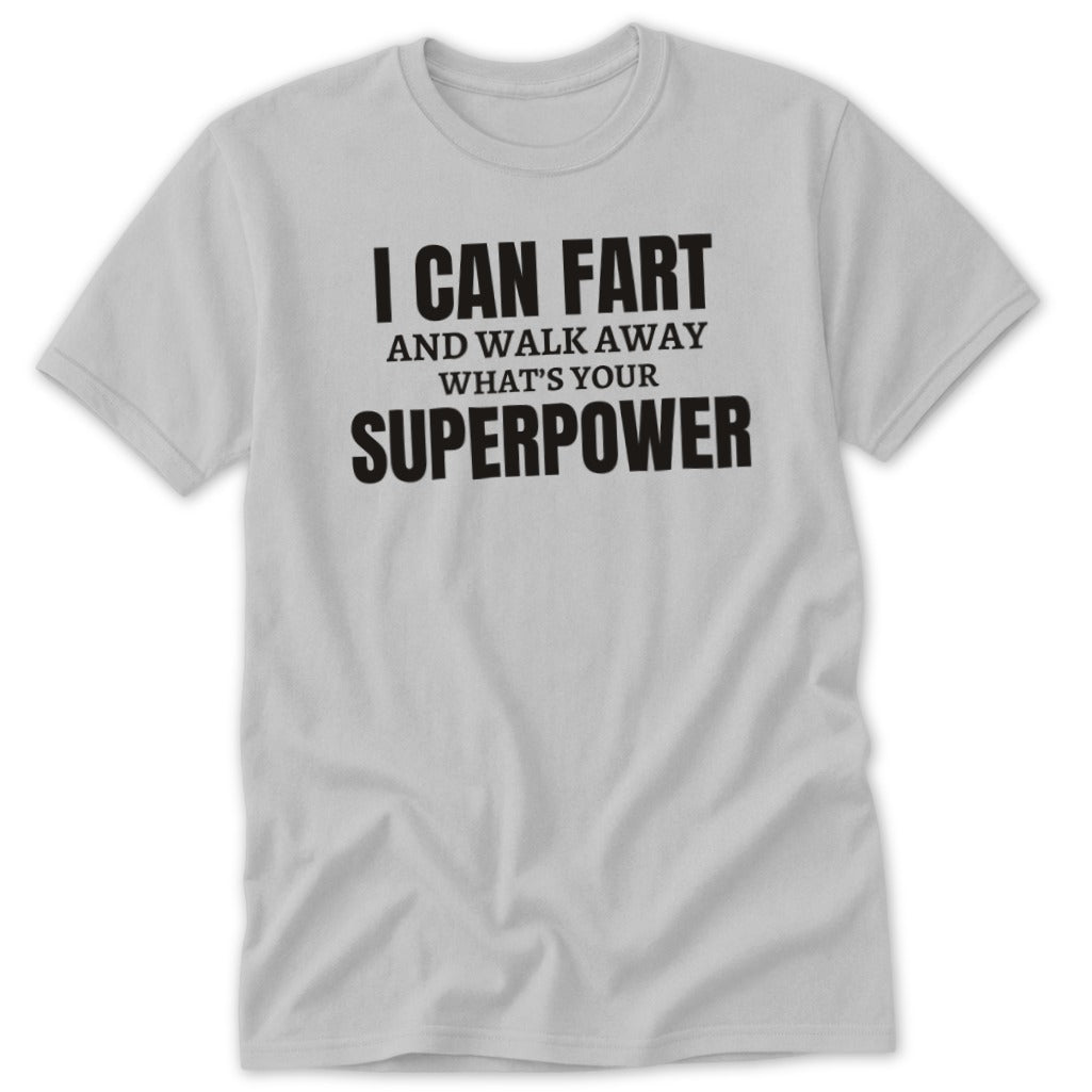 Light gray t-shirt with "I CAN FART AND WALK AWAY WHAT'S YOUR SUPERPOWER" text.
