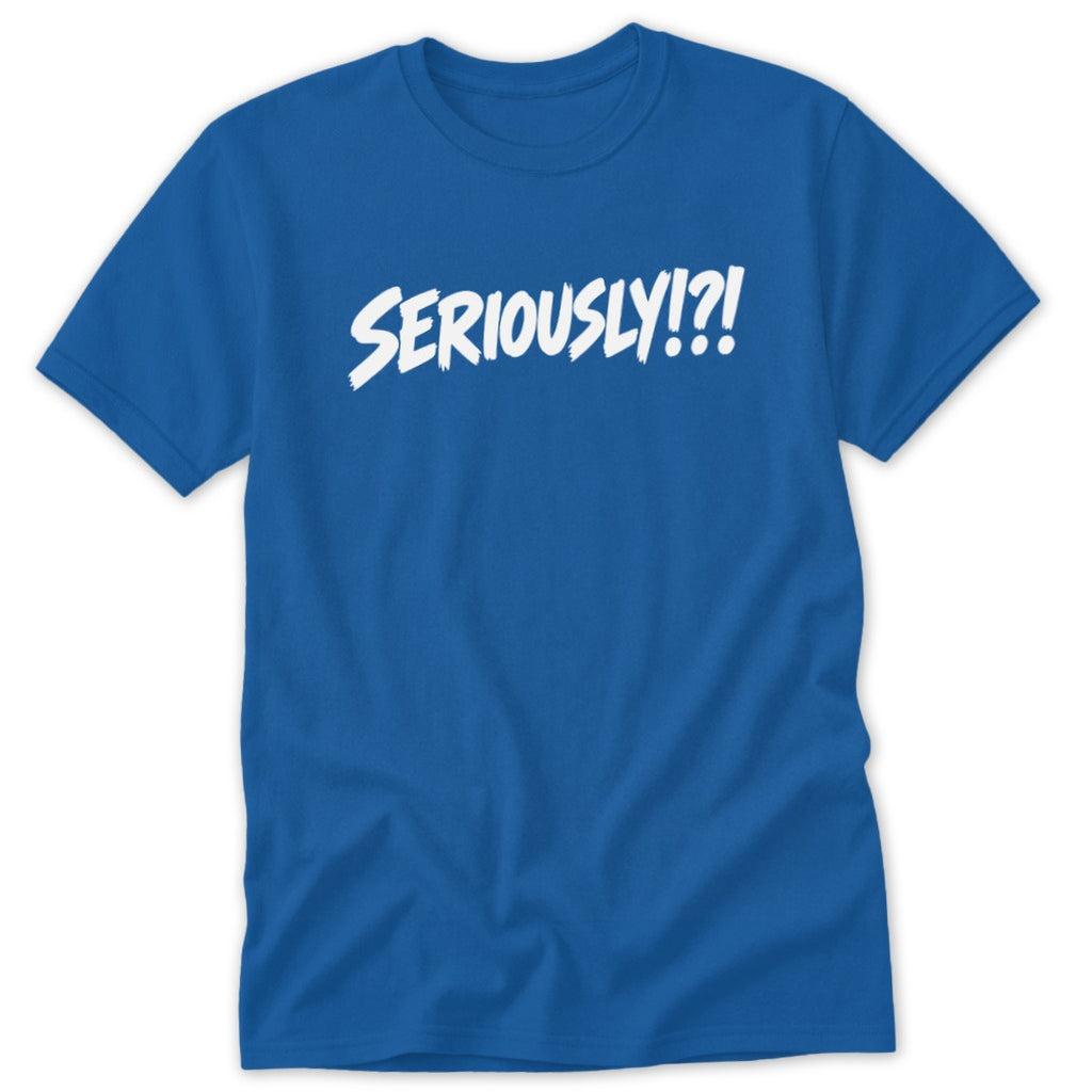 A blue short-sleeve t-shirt with white text reading SERIOUSLY!?! across the chest.